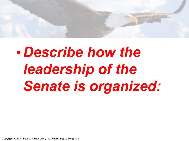  • Describe how the leadership of the Senate is organized: Copyright © 2011