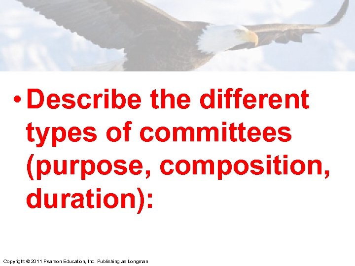  • Describe the different types of committees (purpose, composition, duration): Copyright © 2011