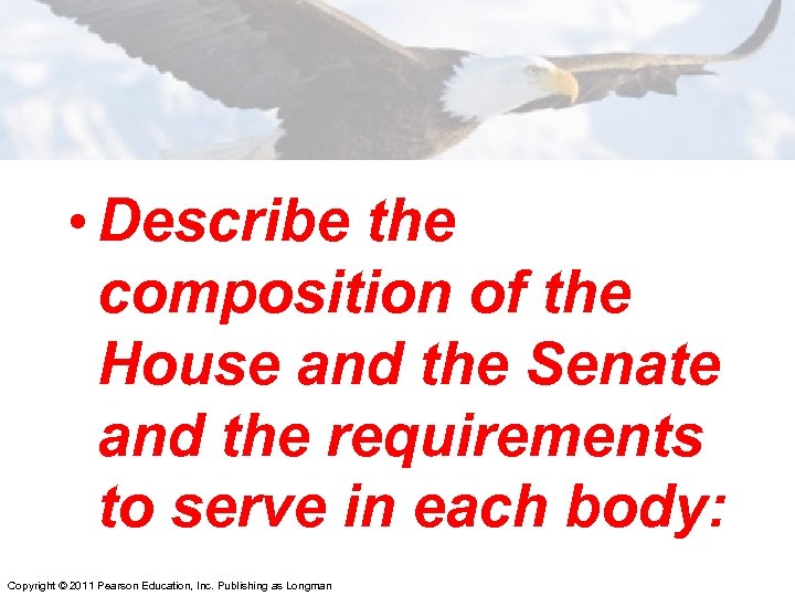  • Describe the composition of the House and the Senate and the requirements