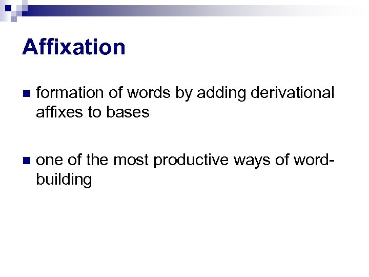 Affixation formation of words by adding derivational affixes to bases one of the most