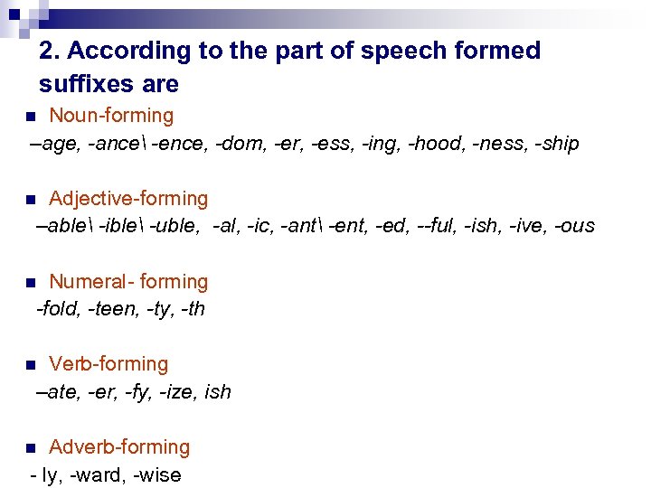 2. According to the part of speech formed suffixes are Noun-forming –age, -ance -ence,