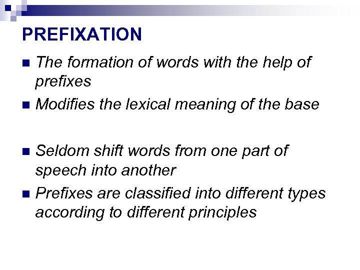 PREFIXATION The formation of words with the help of prefixes Modifies the lexical meaning