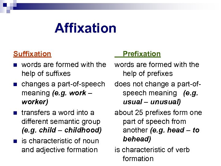 Affixation Suffixation words are formed with the help of suffixes changes a part-of-speech meaning