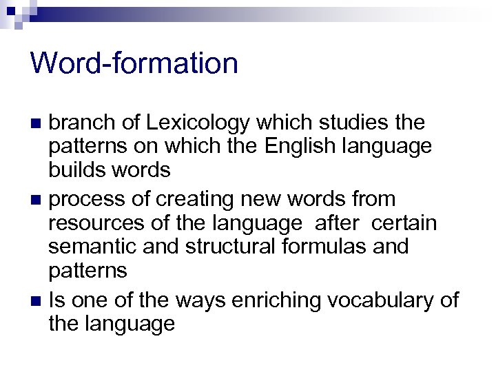 Word-formation branch of Lexicology which studies the patterns on which the English language builds