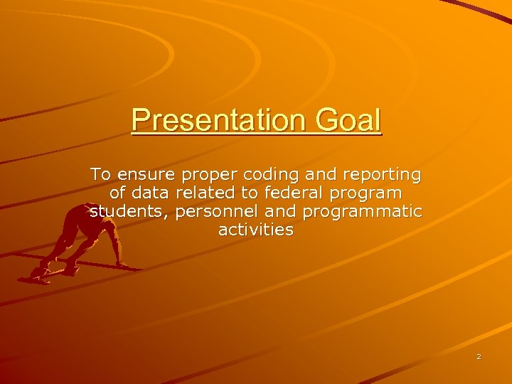Presentation Goal To ensure proper coding and reporting of data related to federal program