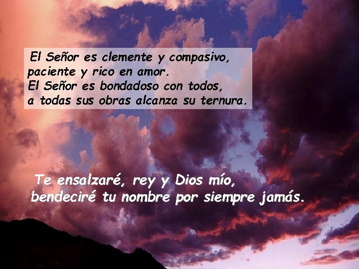 El Señor es clemente y compasivo, paciente y rico en amor. El Señor es