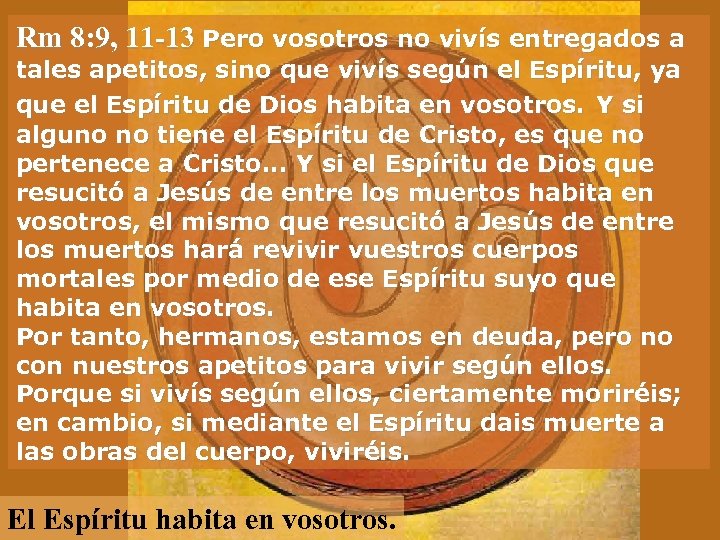 Rm 8: 9, 11 -13 Pero vosotros no vivís entregados a tales apetitos, sino
