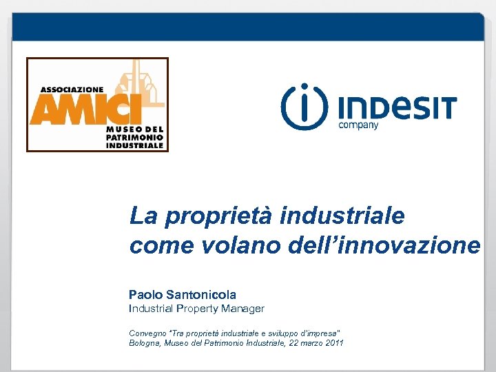 La proprietà industriale come volano dell’innovazione Paolo Santonicola Industrial Property Manager Convegno “Tra proprietà