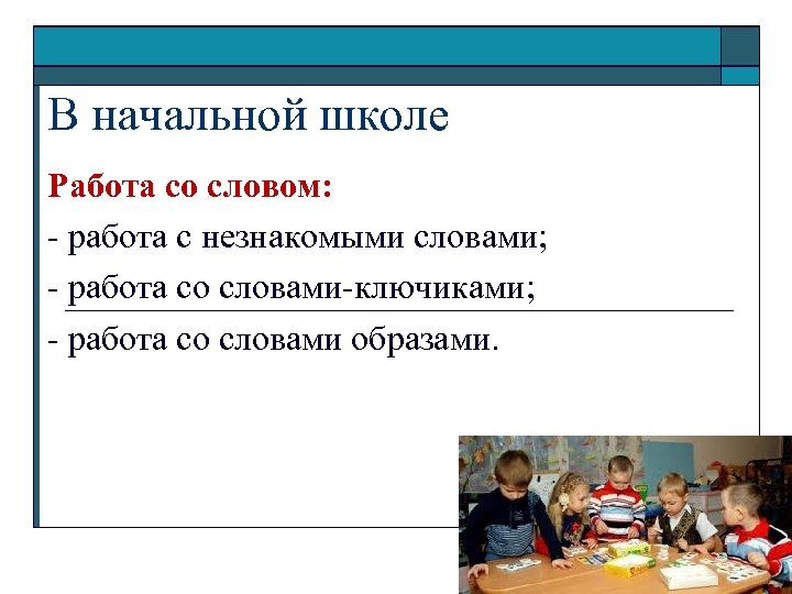 В начальной школе Работа со словом: - работа с незнакомыми словами; - работа со