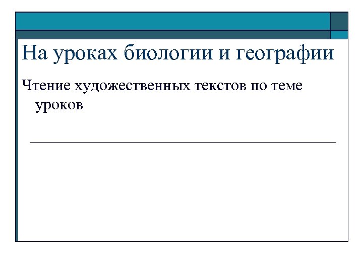 На уроках биологии и географии Чтение художественных текстов по теме уроков 