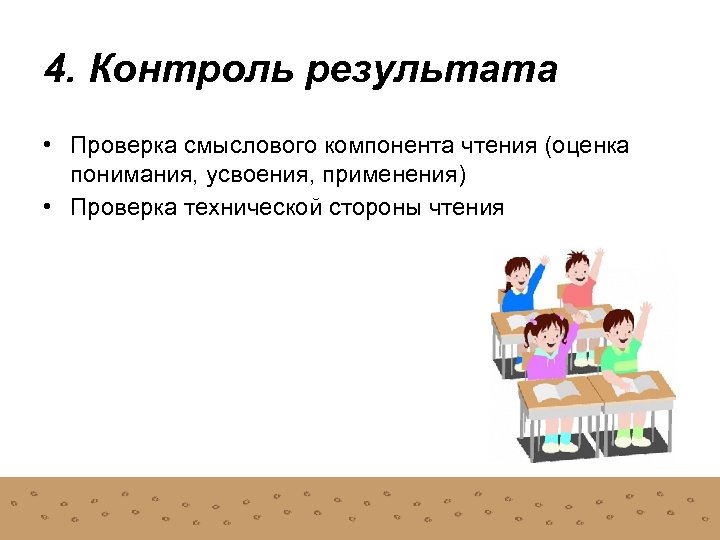 4. Контроль результата • Проверка смыслового компонента чтения (оценка понимания, усвоения, применения) • Проверка