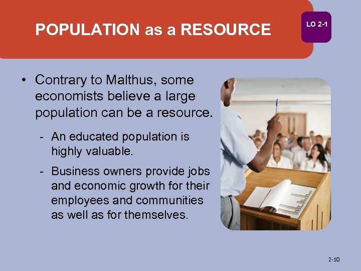 POPULATION as a RESOURCE LO 2 -1 • Contrary to Malthus, some economists believe