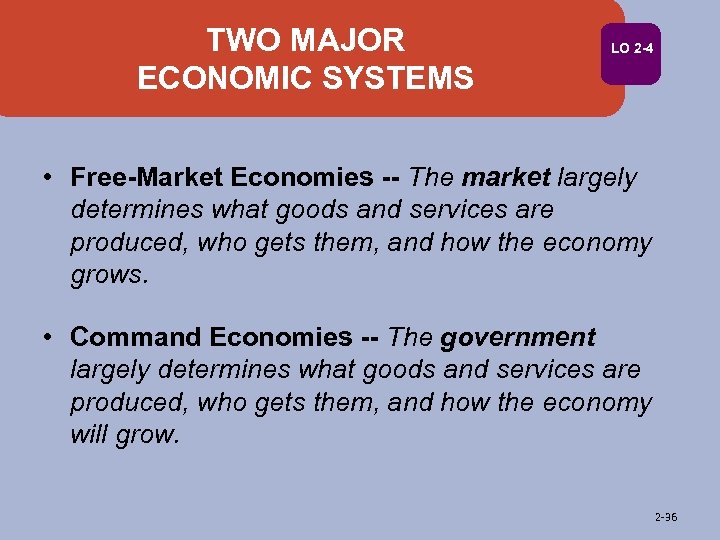 TWO MAJOR ECONOMIC SYSTEMS LO 2 -4 • Free-Market Economies -- The market largely
