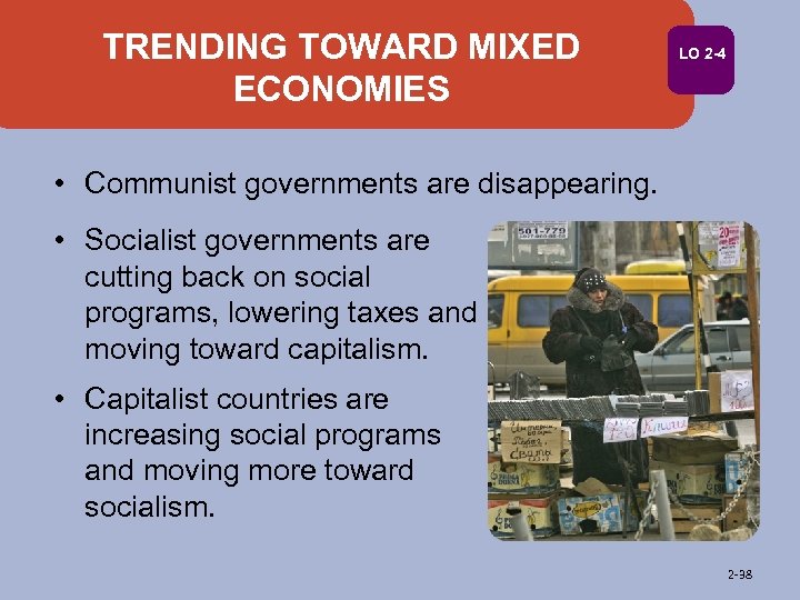 TRENDING TOWARD MIXED ECONOMIES LO 2 -4 • Communist governments are disappearing. • Socialist