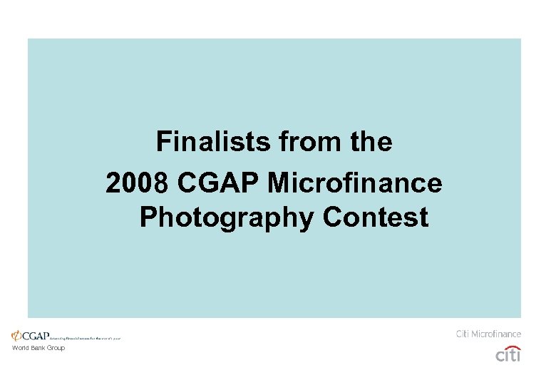 Finalists from the 2008 CGAP Microfinance Photography Contest World Bank Group 