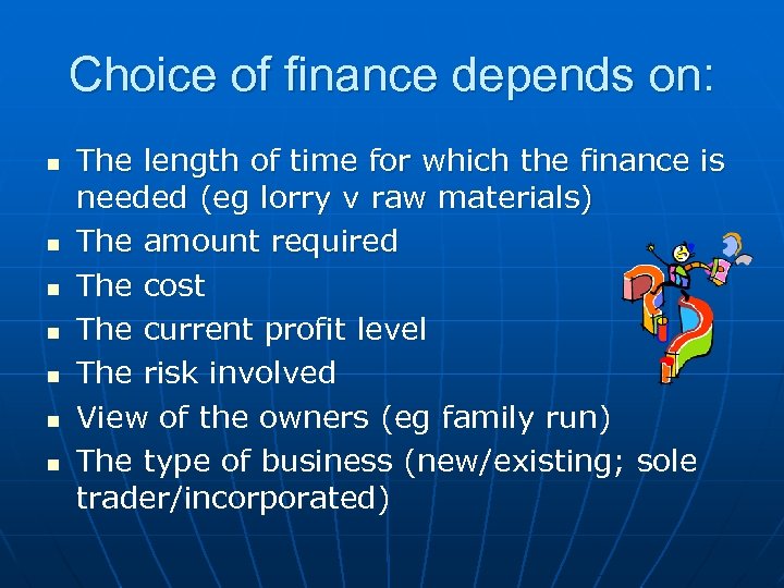 Choice of finance depends on: n n n n The length of time for