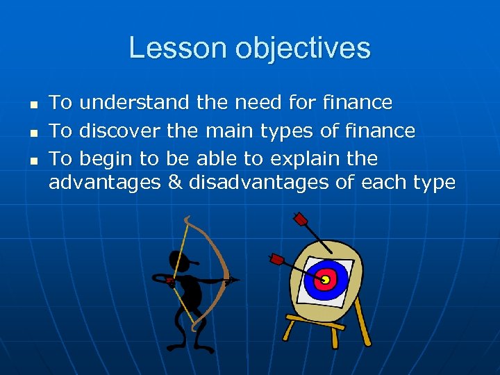 Lesson objectives n n n To understand the need for finance To discover the