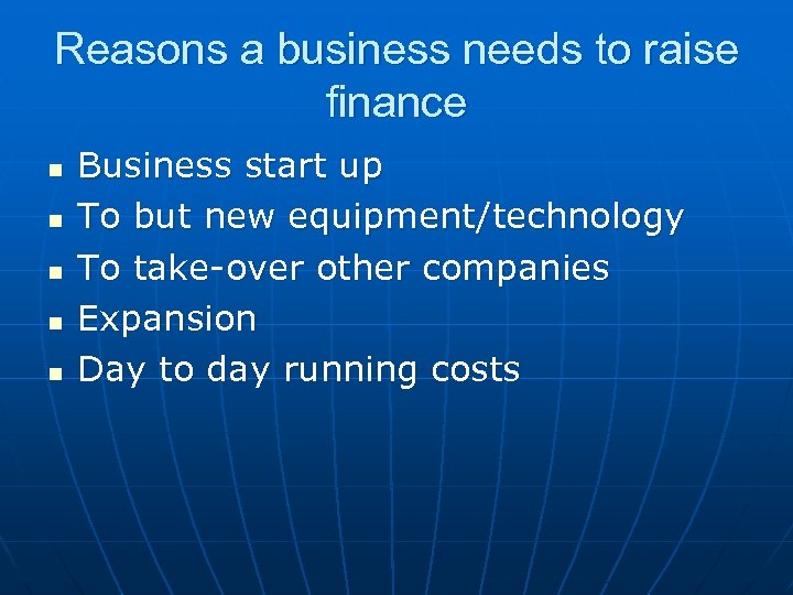 Reasons a business needs to raise finance n n n Business start up To