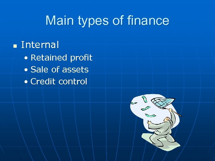 Main types of finance n Internal • Retained profit • Sale of assets •