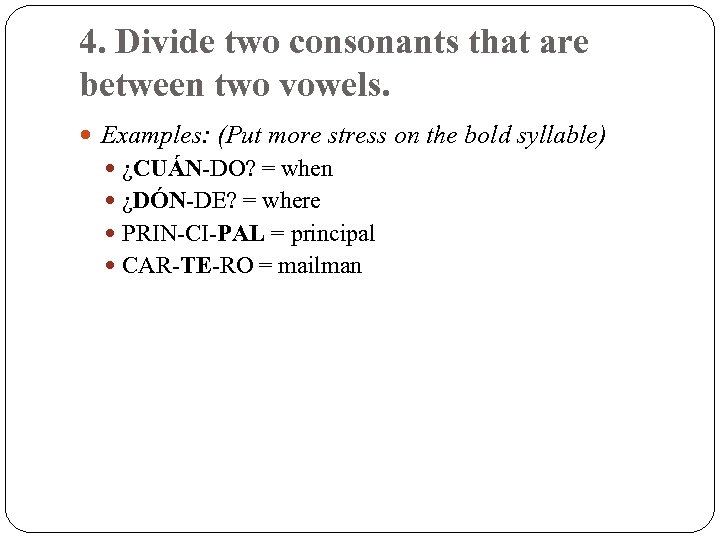 4. Divide two consonants that are between two vowels. Examples: (Put more stress on