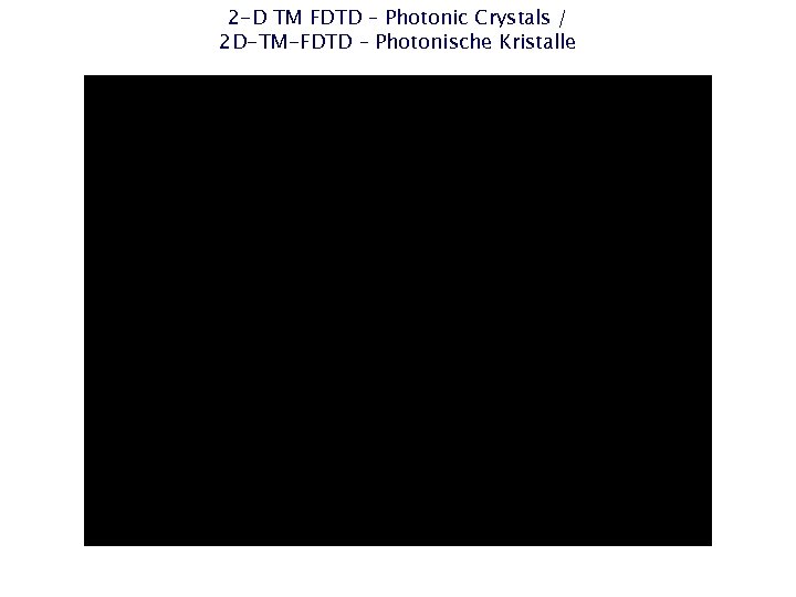 2 -D TM FDTD – Photonic Crystals / 2 D-TM-FDTD – Photonische Kristalle 