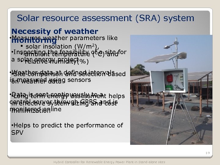 Solar resource assessment (SRA) system Necessity of weather • monitoring Measures weather parameters like