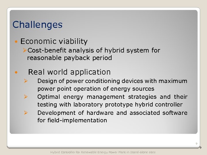 Challenges Economic viability ØCost-benefit analysis of hybrid system for reasonable payback period Real world