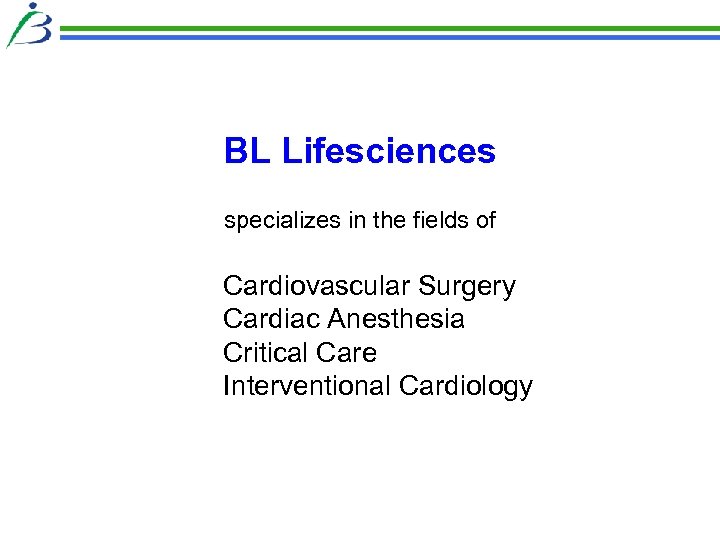 BL Lifesciences specializes in the fields of Cardiovascular Surgery Cardiac Anesthesia Critical Care Interventional