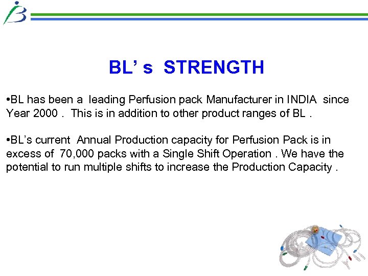 BL’ s STRENGTH • BL has been a leading Perfusion pack Manufacturer in INDIA