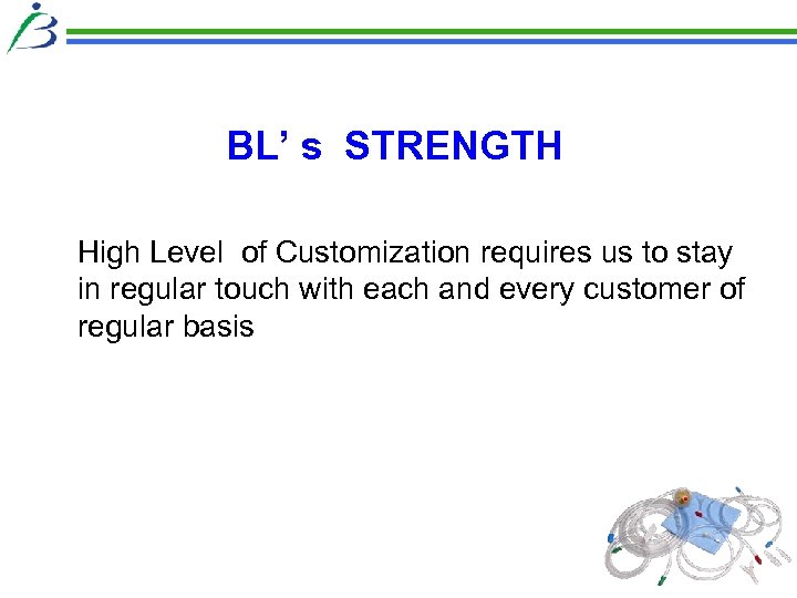 BL’ s STRENGTH High Level of Customization requires us to stay in regular touch