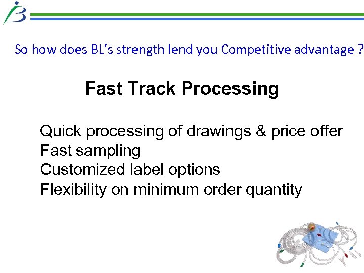 So how does BL’s strength lend you Competitive advantage ? Fast Track Processing Quick