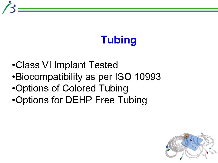 Tubing • Class VI Implant Tested • Biocompatibility as per ISO 10993 • Options