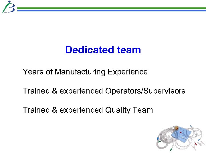 Dedicated team Years of Manufacturing Experience Trained & experienced Operators/Supervisors Trained & experienced Quality
