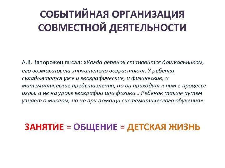 СОБЫТИЙНАЯ ОРГАНИЗАЦИЯ СОВМЕСТНОЙ ДЕЯТЕЛЬНОСТИ А. В. Запорожец писал: «Когда ребенок становится дошкольником, его возможности