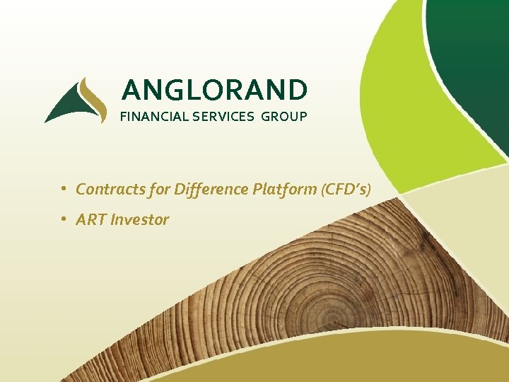 ANGLORAND FINANCIAL SERVICES GROUP • Contracts for Difference Platform (CFD’s) • ART Investor 