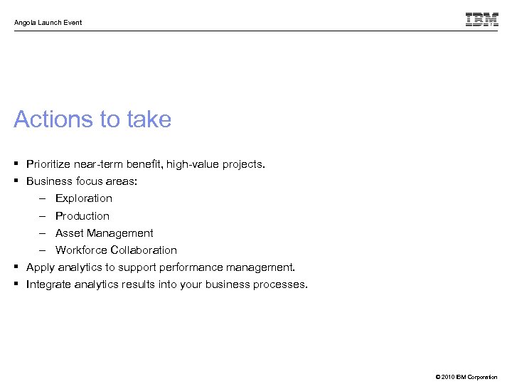 Angola Launch Event Actions to take § Prioritize near-term benefit, high-value projects. § Business