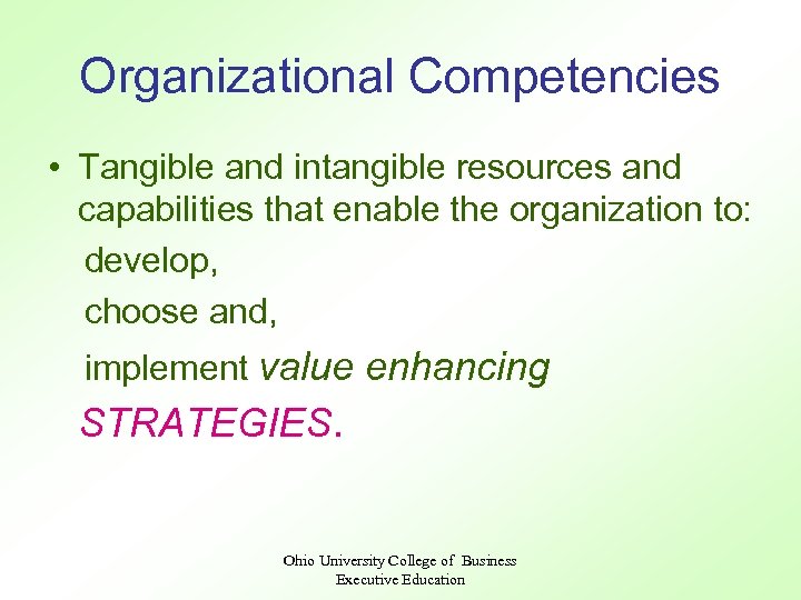 Organizational Competencies • Tangible and intangible resources and capabilities that enable the organization to: