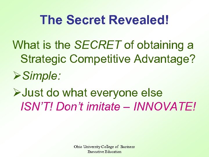 The Secret Revealed! What is the SECRET of obtaining a Strategic Competitive Advantage? ØSimple: