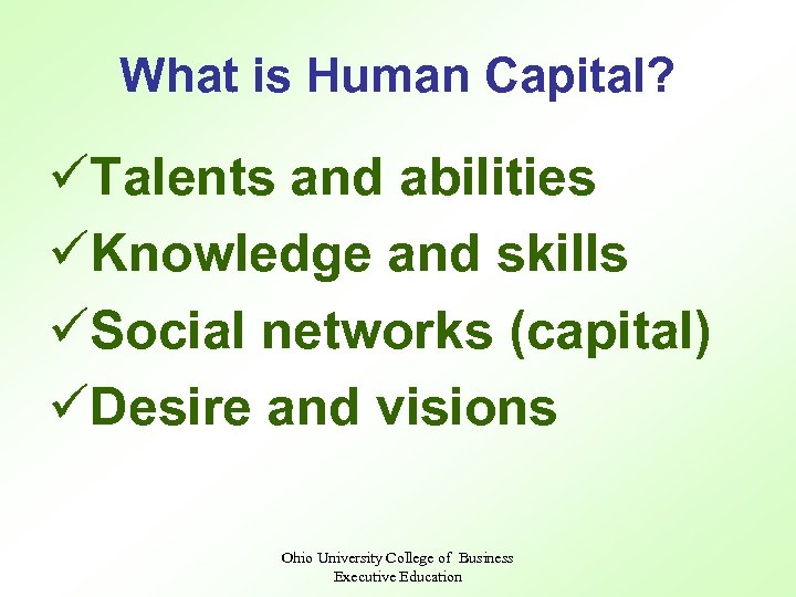 What is Human Capital? üTalents and abilities üKnowledge and skills üSocial networks (capital) üDesire