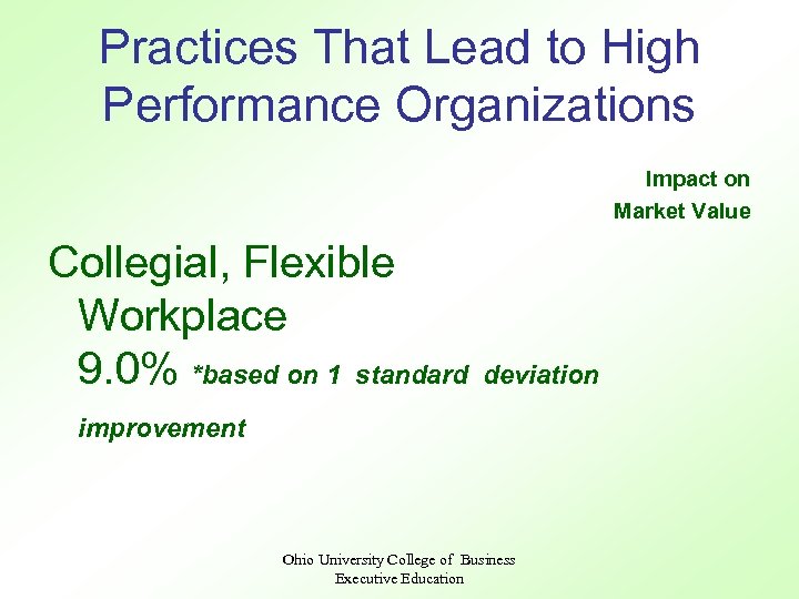 Practices That Lead to High Performance Organizations Impact on Market Value Collegial, Flexible Workplace