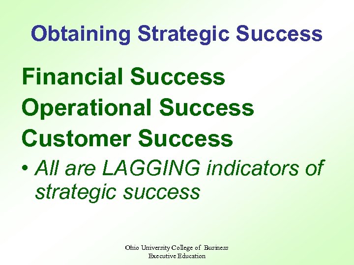 Obtaining Strategic Success Financial Success Operational Success Customer Success • All are LAGGING indicators