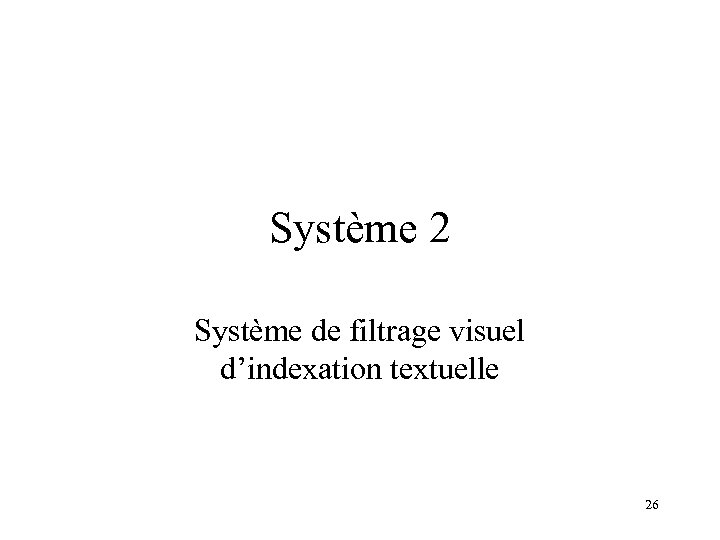 Système 2 Système de filtrage visuel d’indexation textuelle 26 