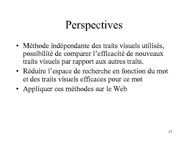 Perspectives • Méthode indépendante des traits visuels utilisés, possibilité de comparer l’efficacité de nouveaux