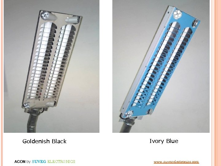 Goldenish Black ACON by SUVEG ELECTRONICS Ivory Blue www. suvegelectronics. com 