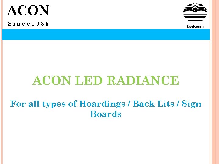 ACON Since 1985 ACON LED RADIANCE For all types of Hoardings / Back Lits