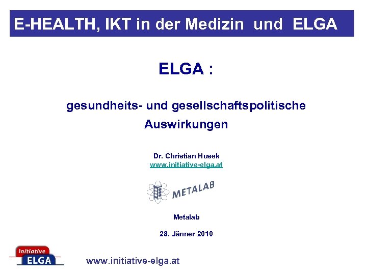 E-HEALTH, IKT in der Medizin und ELGA : gesundheits- und gesellschaftspolitische Auswirkungen Dr. Christian