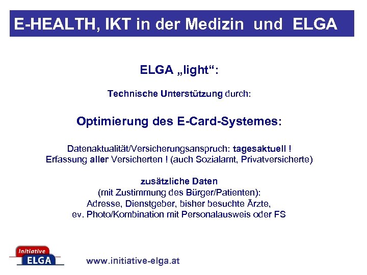 E-HEALTH, IKT in der Medizin und ELGA „light“: Technische Unterstützung durch: Optimierung des E-Card-Systemes: