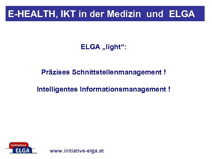 E-HEALTH, IKT in der Medizin und ELGA „light“: Präzises Schnittstellenmanagement ! Intelligentes Informationsmanagement !
