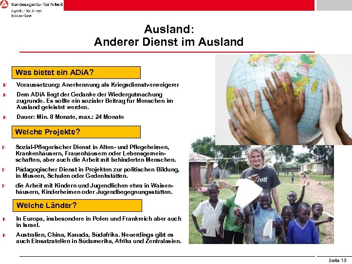 Ausland: Anderer Dienst im Ausland Was bietet ein ADi. A? Voraussetzung: Anerkennung als Kriegsdienstverweigerer