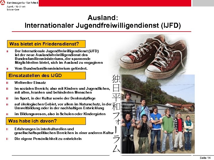 Ausland: Internationaler Jugendfreiwilligendienst (IJFD) Was bietet ein Friedensdienst? Der Internationale Jugendfreiwilligendienst (IJFD) ist der